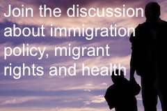 Join the discussion about immigration policy, migrant rights and health